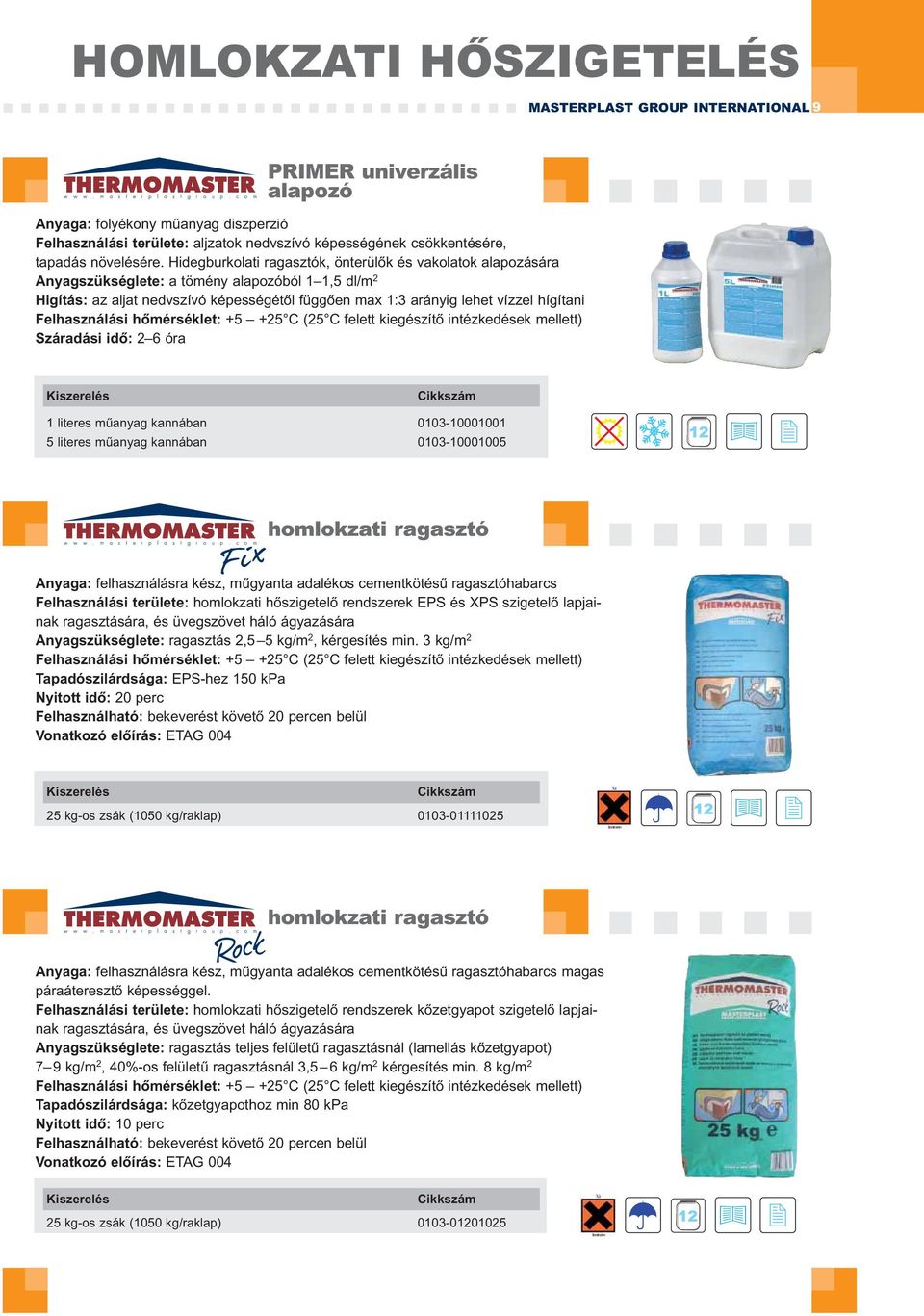 Felhasználási hőmérséklet: +5 +25 C (25 C felett kiegészítő intézkedések mellett) Száradási idő: 2 6 óra 1 literes műanyag kannában 0103-10001001 5 literes műanyag kannában 0103-10001005 homlokzati