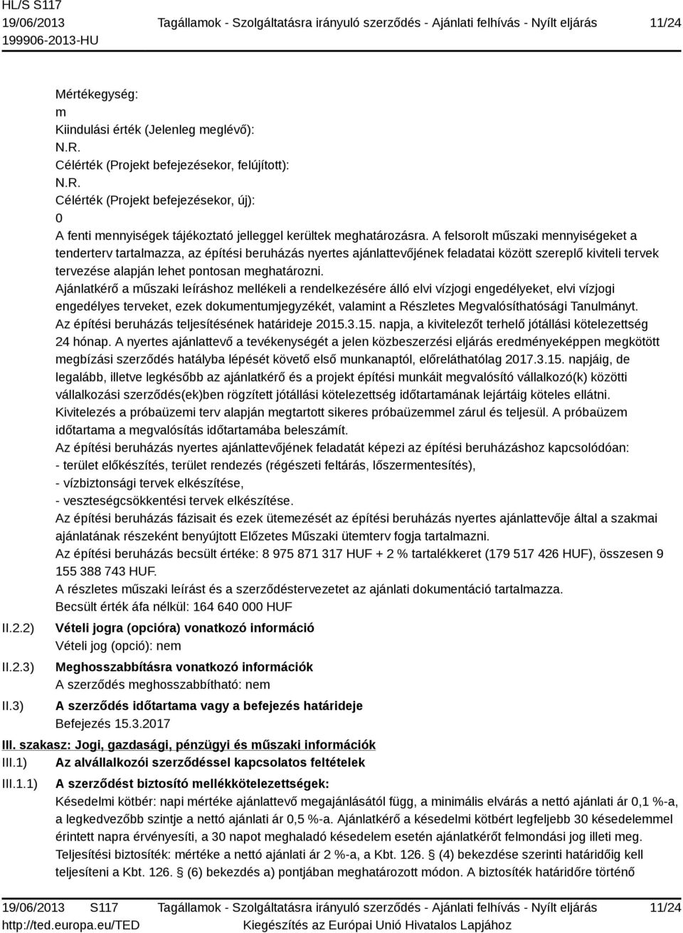 Ajánlatkérő a műszaki leíráshoz mellékeli a rendelkezésére álló elvi vízjogi engedélyeket, elvi vízjogi engedélyes terveket, ezek dokumentumjegyzékét, valamint a Részletes Megvalósíthatósági