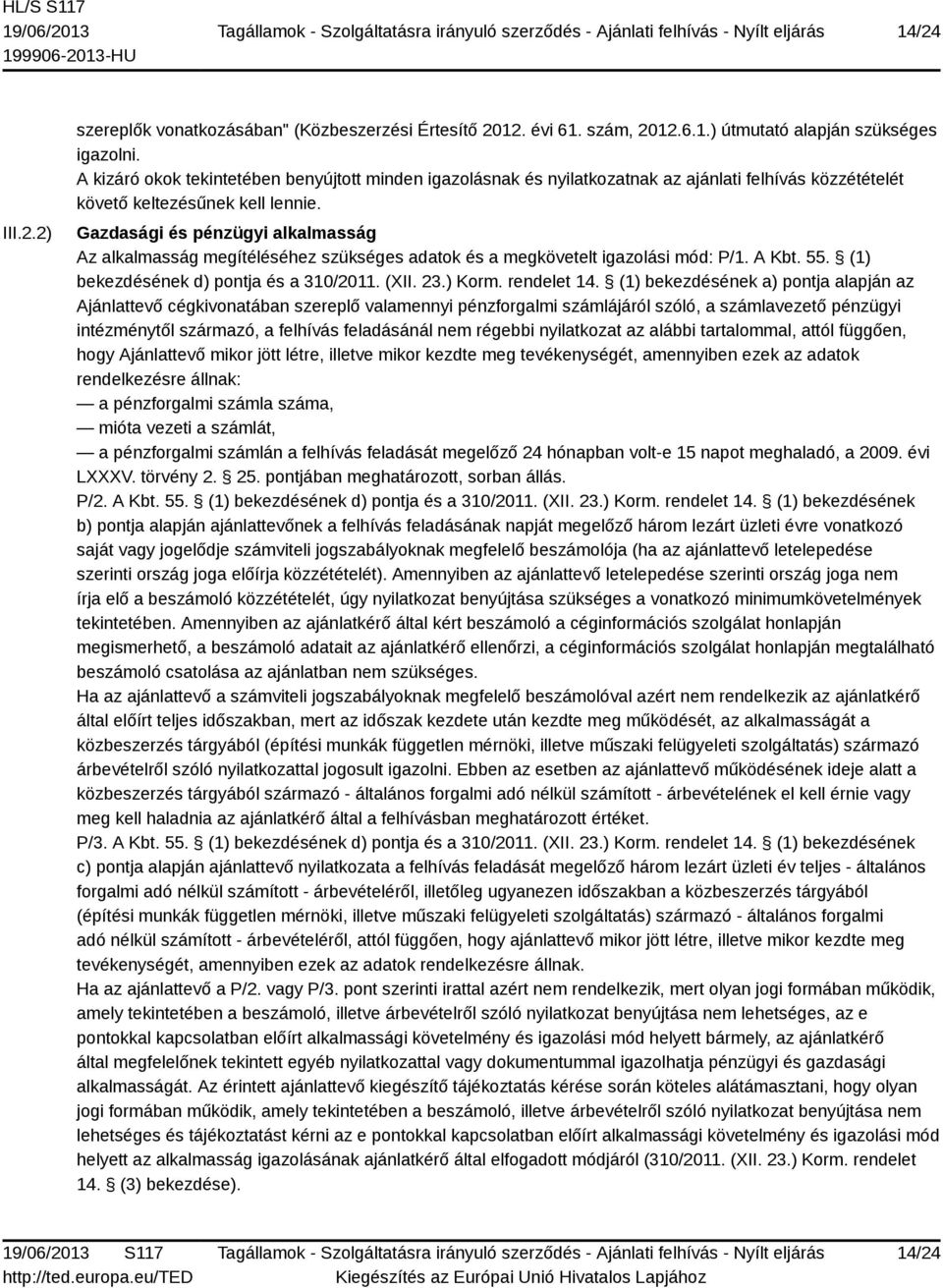 Gazdasági és pénzügyi alkalmasság Az alkalmasság megítéléséhez szükséges adatok és a megkövetelt igazolási mód: P/1. A Kbt. 55. (1) bekezdésének d) pontja és a 310/2011. (XII. 23.) Korm. rendelet 14.