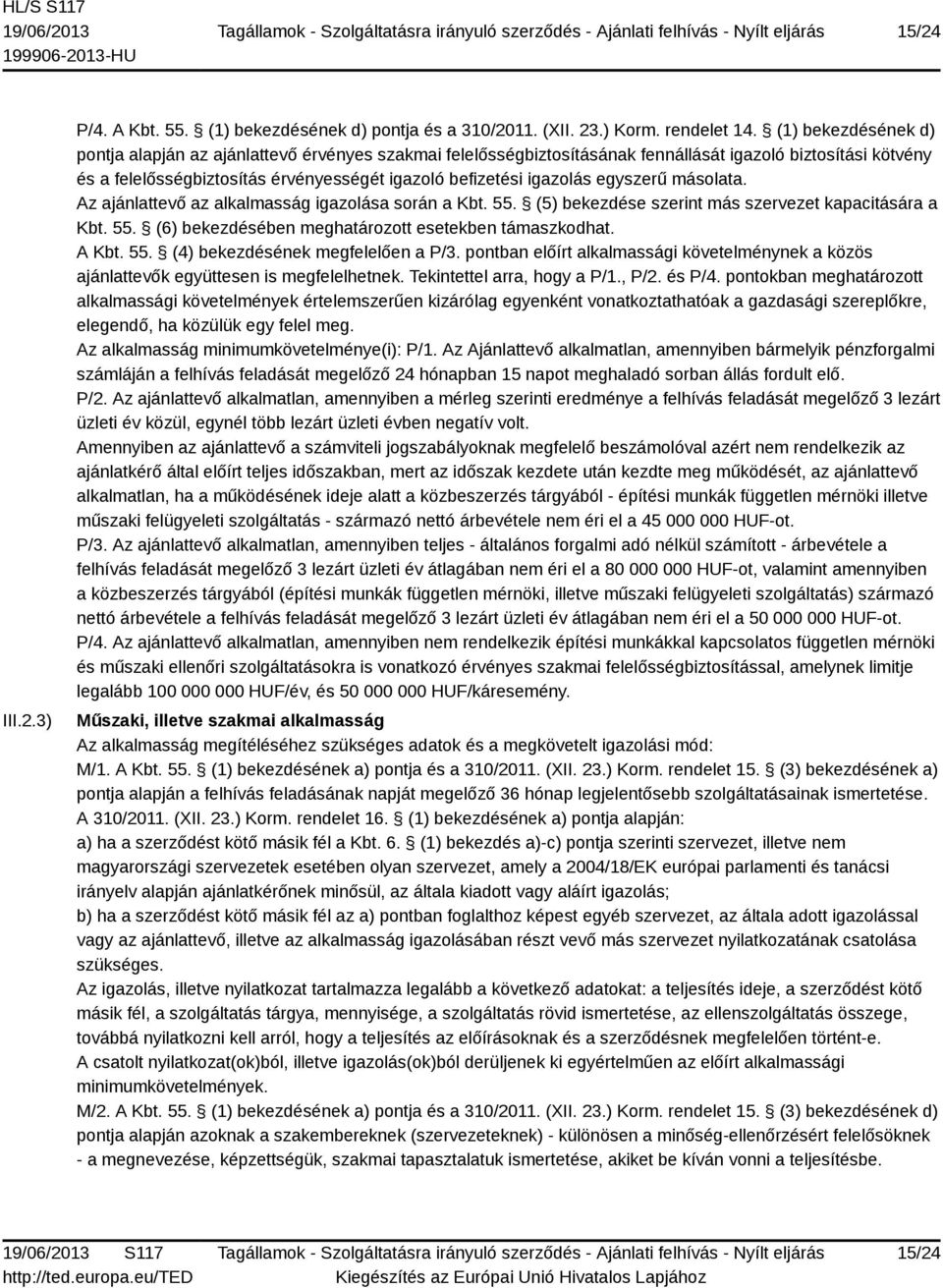 egyszerű másolata. Az ajánlattevő az alkalmasság igazolása során a Kbt. 55. (5) bekezdése szerint más szervezet kapacitására a Kbt. 55. (6) bekezdésében meghatározott esetekben támaszkodhat. A Kbt.