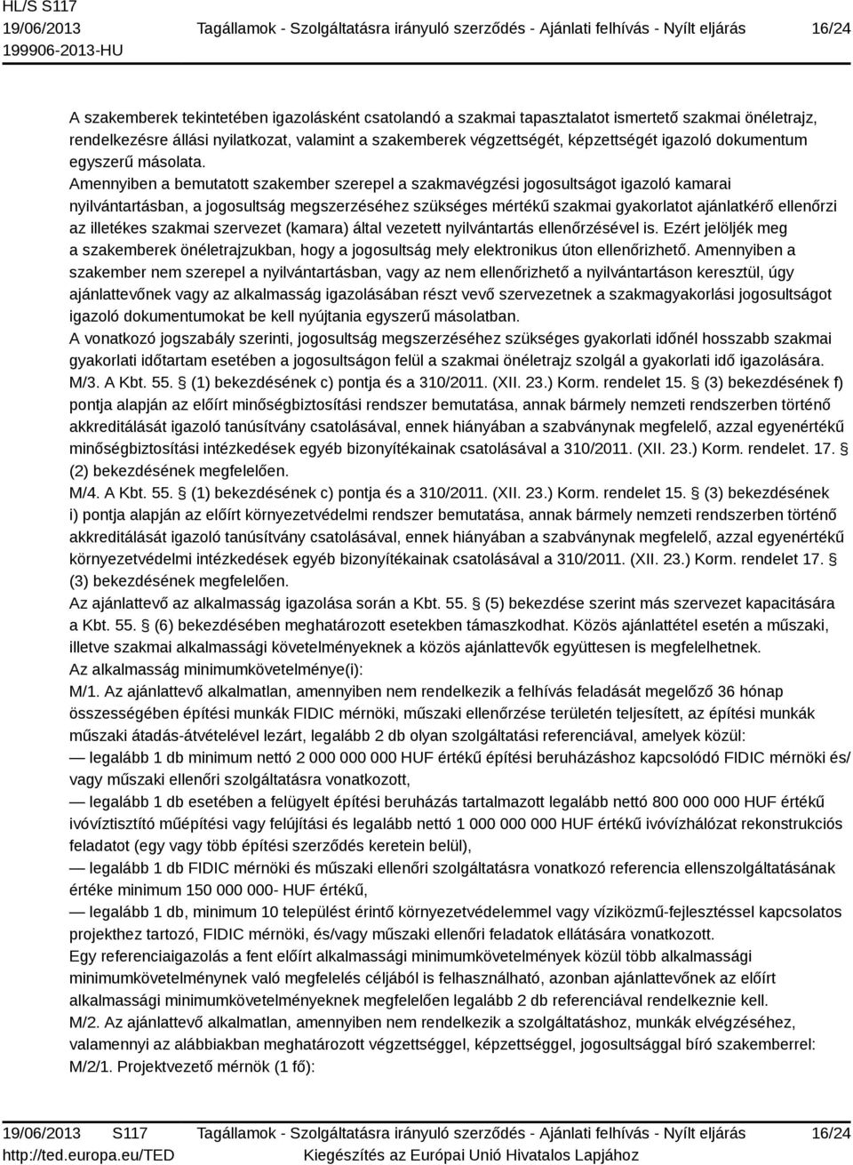 Amennyiben a bemutatott szakember szerepel a szakmavégzési jogosultságot igazoló kamarai nyilvántartásban, a jogosultság megszerzéséhez szükséges mértékű szakmai gyakorlatot ajánlatkérő ellenőrzi az