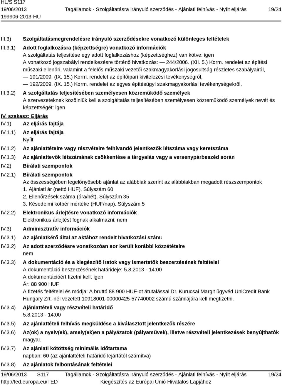 1) 2) Szolgáltatásmegrendelésre irányuló szerződésekre vonatkozó különleges feltételek Adott foglalkozásra (képzettségre) vonatkozó információk A szolgáltatás teljesítése egy adott foglalkozáshoz