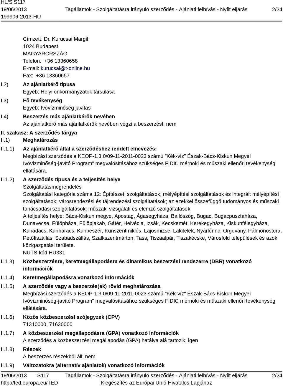 végzi a beszerzést: nem II. szakasz: A szerződés tárgya II.1) Meghatározás II.1.1) II.1.2) II.1.3) II.1.4) II.1.5) II.1.6) II.1.7) II.1.8) II.1.9) Az ajánlatkérő által a szerződéshez rendelt elnevezés: Megbízási szerződés a KEOP-1.