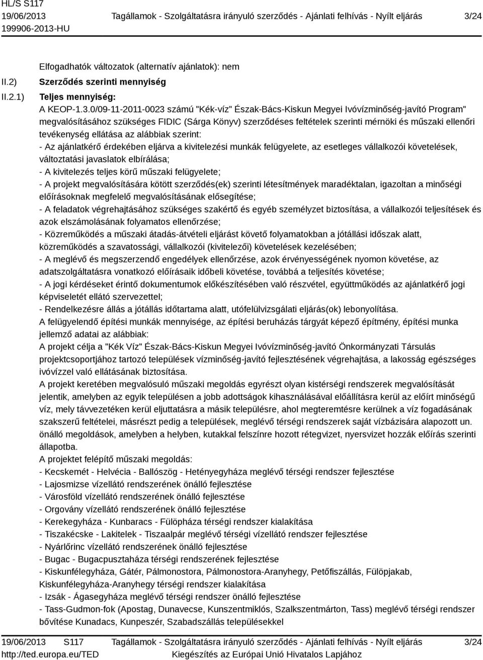 érdekében eljárva a kivitelezési munkák felügyelete, az esetleges vállalkozói követelések, változtatási javaslatok elbírálása; - A kivitelezés teljes körű műszaki felügyelete; - A projekt
