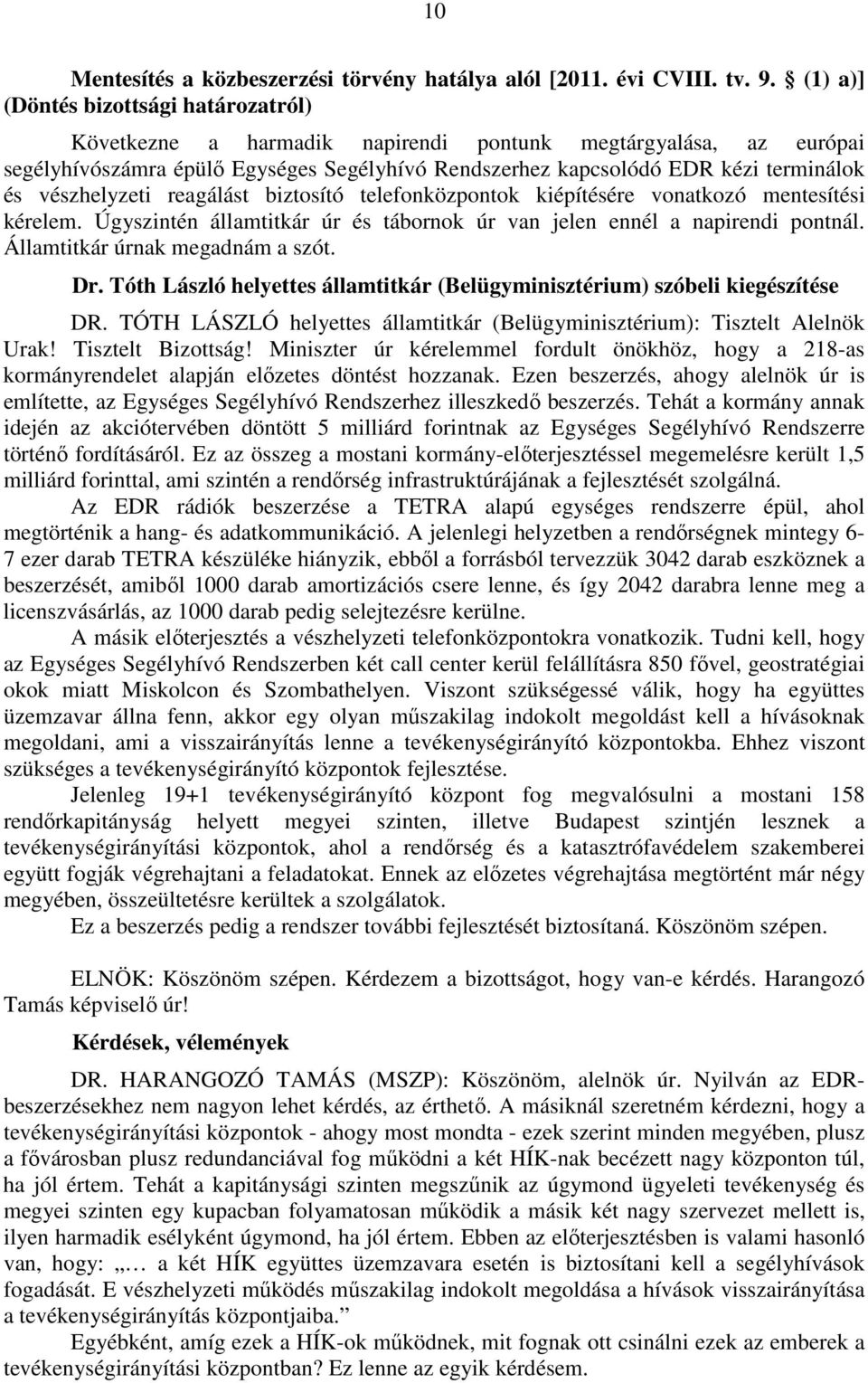 vészhelyzeti reagálást biztosító telefonközpontok kiépítésére vonatkozó mentesítési kérelem. Úgyszintén államtitkár úr és tábornok úr van jelen ennél a napirendi pontnál.