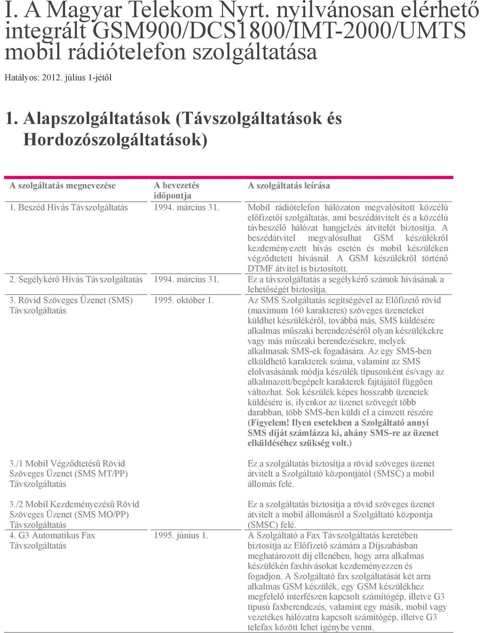 Mobil rádiótelefon hálózaton megvalósított közcélú előfizetői szolgáltatás, ami beszédátvitelt és a közcélú távbeszélő hálózat hangjelzés átvitelét biztosítja.