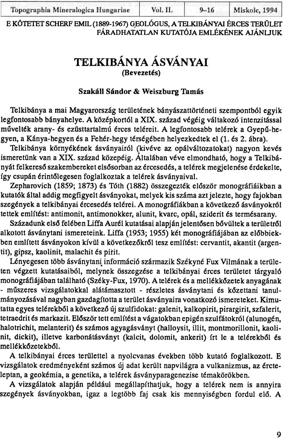 szempontból egyik legfontosabb bányahelye. A középkortól a XIX. század végéig váltakozó intenzitással mûvelték arany- és ezüsttartalmú érces teléreit.