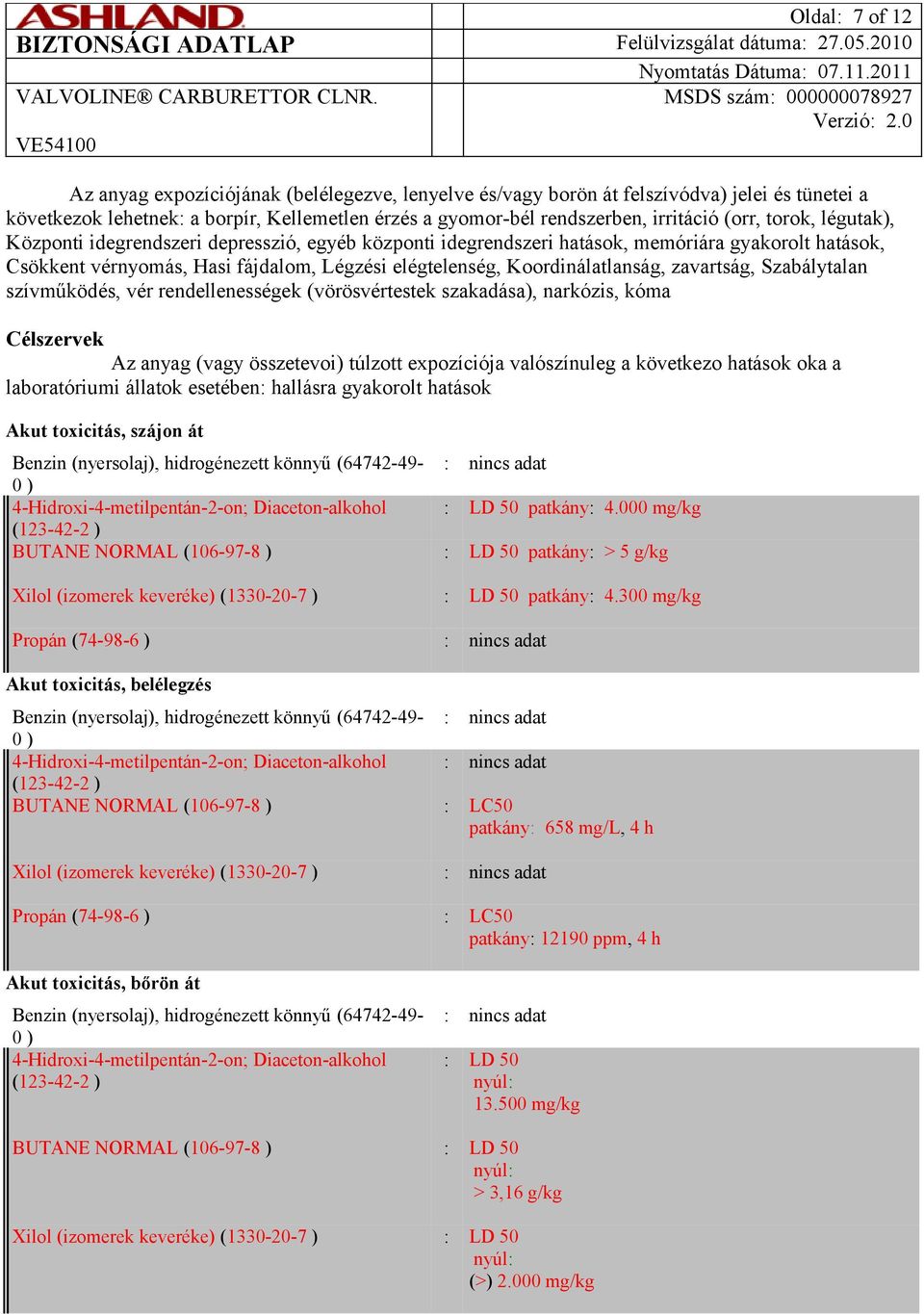 Koordinálatlanság, zavartság, Szabálytalan szívműködés, vér rendellenességek (vörösvértestek szakadása), narkózis, kóma Célszervek Az anyag (vagy összetevoi) túlzott expozíciója valószínuleg a