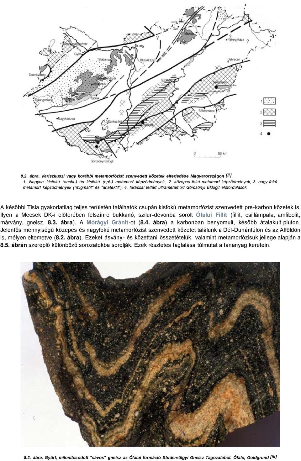 fúrással feltárt ultrametamorf Görcsönyi Eklogit előfordulások A későbbi Tisia gyakorlatilag teljes területén találhatók csupán kisfokú metamorfózist szenvedett pre-karbon kőzetek is.