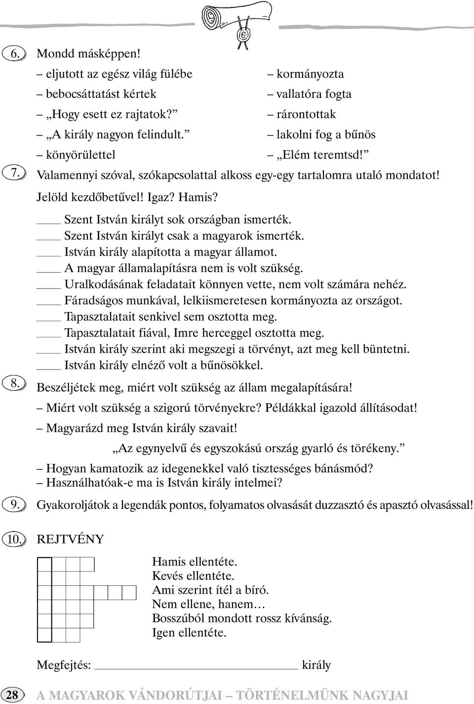 Szent István királyt sok országban ismerték. Szent István királyt csak a magyarok ismerték. István király alapította a magyar államot. A magyar államalapításra nem is volt szükség.