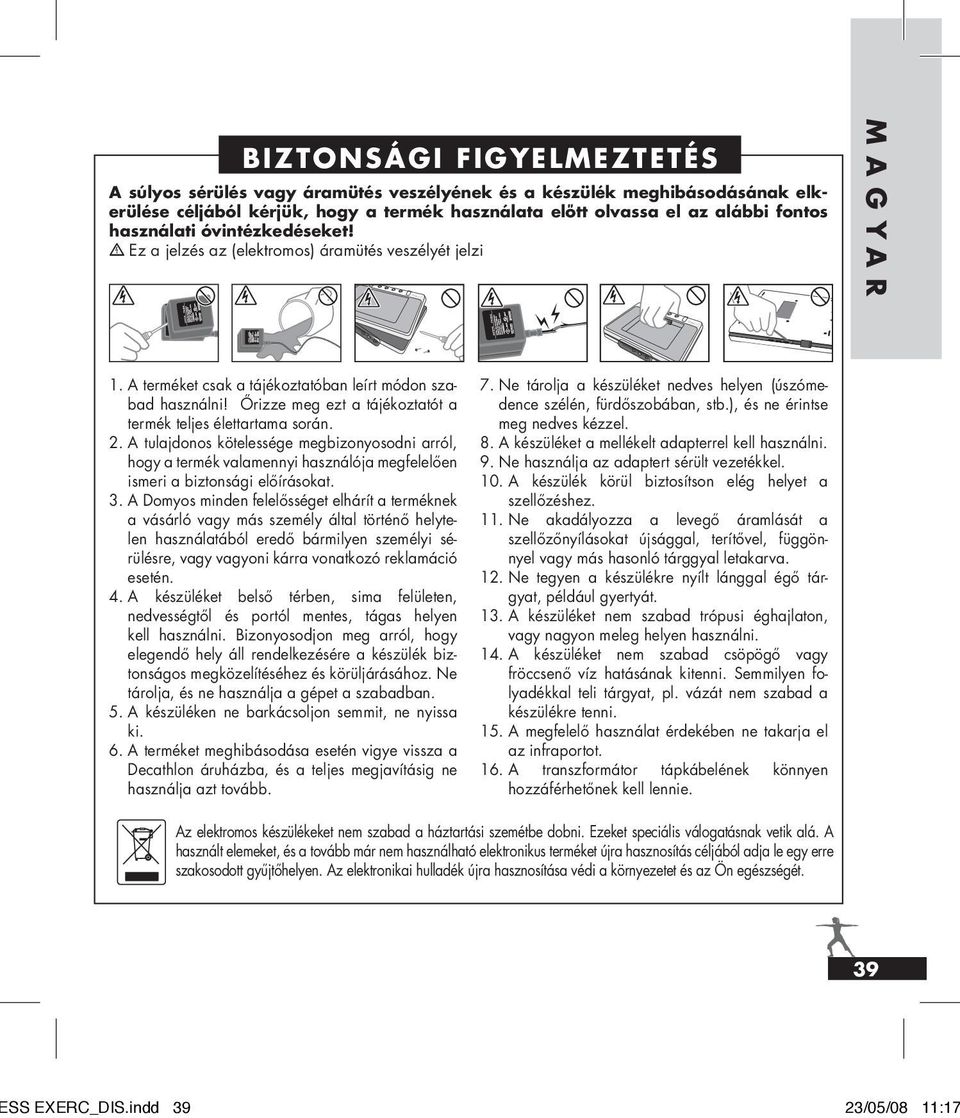 Őrizze meg ezt a tájékoztatót a termék teljes élettartama során. 2. A tulajdonos kötelessége megbizonyosodni arról, hogy a termék valamennyi használója megfelelően ismeri a biztonsági előírásokat. 3.