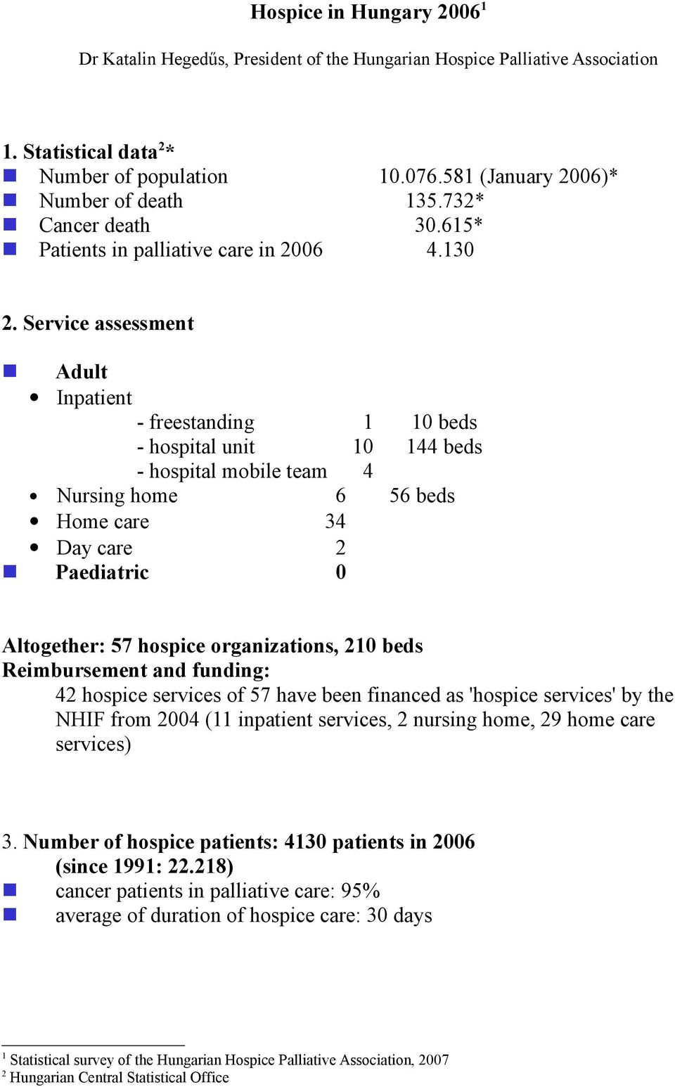 Service assessment Adult Inpatient - freestanding 1 10 beds - hospital unit 10 144 beds - hospital mobile team 4 Nursing home 6 56 beds Home care 34 Day care 2 Paediatric 0 Altogether: 57 hospice