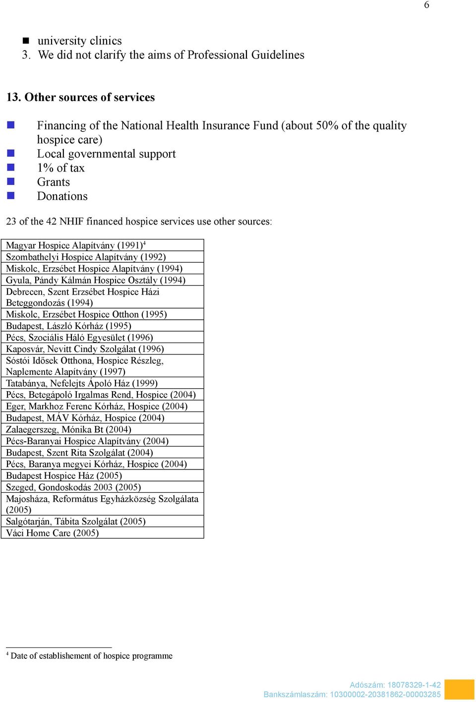 hospice services use other sources: Magyar Hospice Alapítvány (1991) 4 Szombathelyi Hospice Alapítvány (1992) Miskolc, Erzsébet Hospice Alapítvány (1994) Gyula, Pándy Kálmán Hospice Osztály (1994)