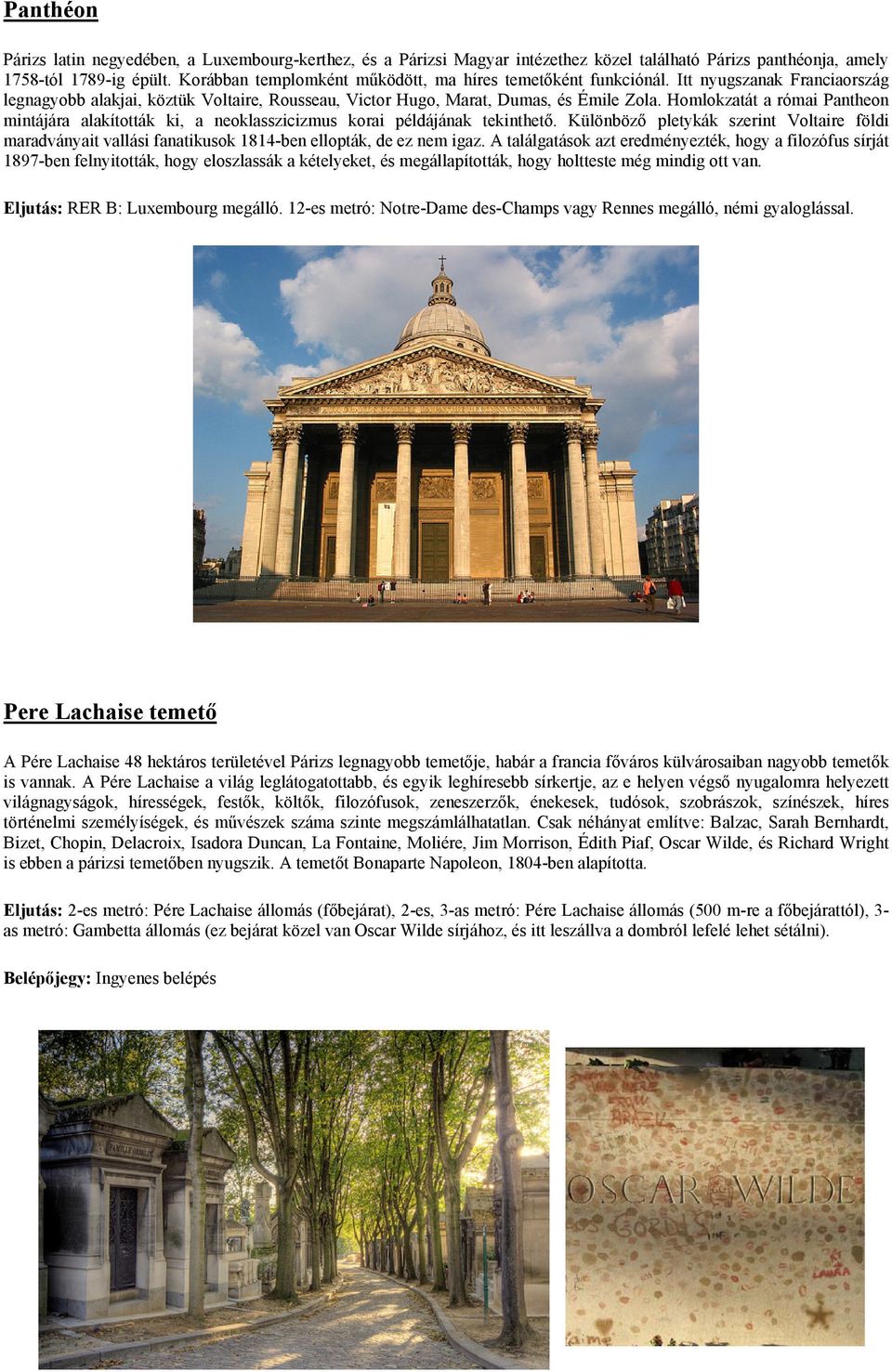 Homlokzatát a római Pantheon mintájára alakították ki, a neoklasszicizmus korai példájának tekinthető.