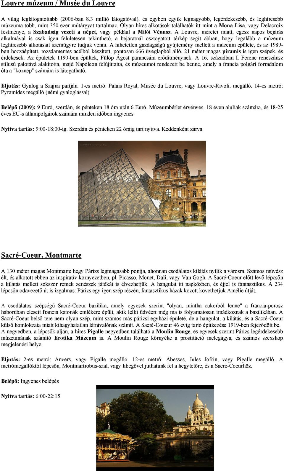 A Louvre, méretei miatt, egész napos bejárás alkalmával is csak igen felületesen tekinthető, a bejáratnál osztogatott térkép segít abban, hogy legalább a múzeum leghíresebb alkotásait szemügyre