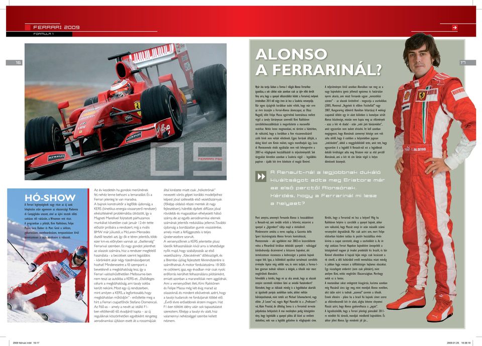 bajnokokra igenis jellemzõ egoizmus és határtalan fény arra, hogy a spanyol elõszerzõdést kötött a Ferrarival, melynek nyerni akarás, ami miatt Fernando ugyan nemzetközi értelmében 2011-tõl négy éven