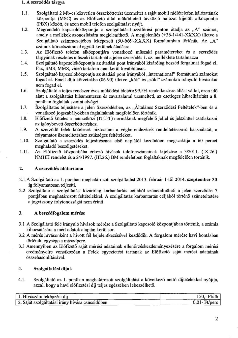A medelenitks (+36-1/441-XXXX) illetve a Szolgiltat6 szhrnmezejcben lekkpezett (30-669-XXXX) formitumban tortknik. Az,,A" szimok korzetszimmal egyiitt keriilnek itadisra.