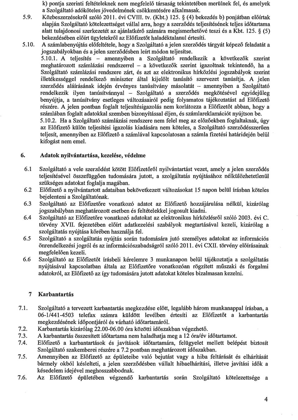 (4) bekezdcs b) ponjhtban eloirtak alapjhn Szolghltat6 kotelezettskget villa1 arra, hogy a szerzodcs teljesitcscnek teljes idotartama alatt tulajdonosi szerkezetkt az ajhlatkcro sdmhra megismerhetovc