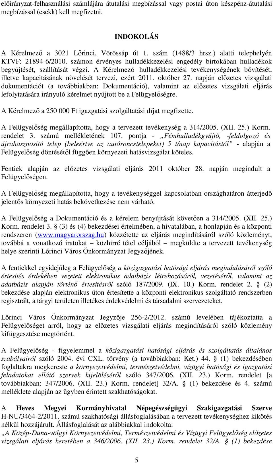 A Kérelmező hulladékkezelési tevékenységének bővítését, illetve kapacitásának növelését tervezi, ezért 2011. október 27.