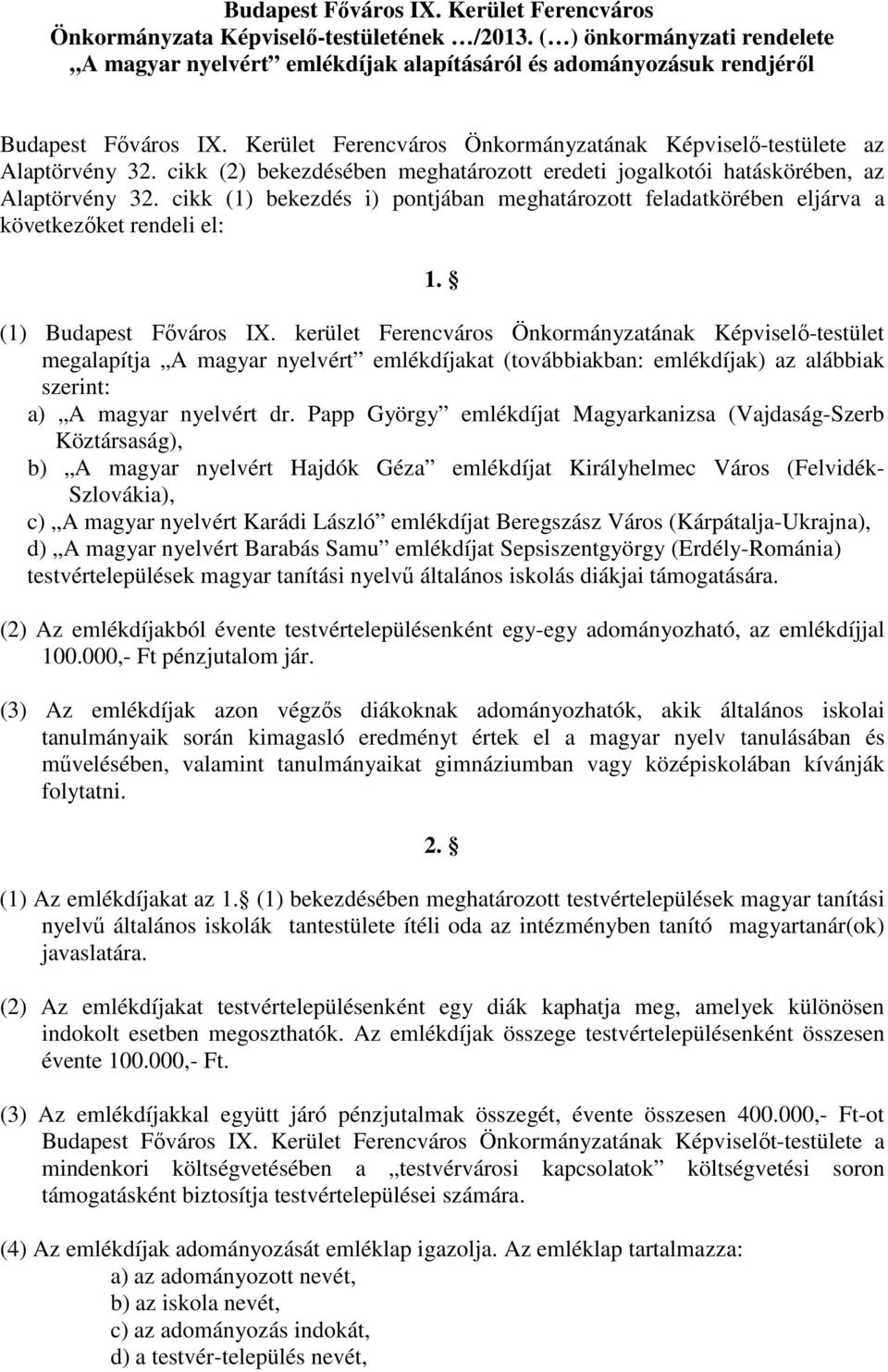 cikk (2) bekezdésében meghatározott eredeti jogalkotói hatáskörében, az Alaptörvény 32. cikk (1) bekezdés i) pontjában meghatározott feladatkörében eljárva a következőket rendeli el: 1.