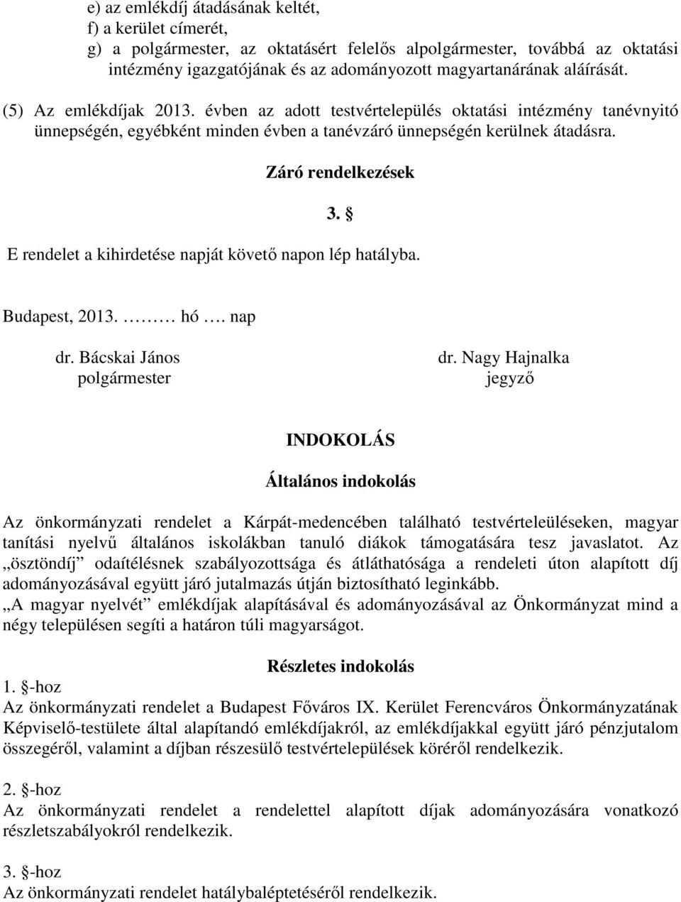 E rendelet a kihirdetése napját követő napon lép hatályba. Budapest, 2013. hó. nap dr. Bácskai János polgármester dr.