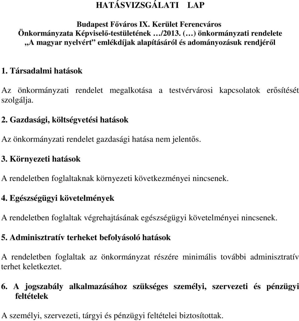 Társadalmi hatások Az önkormányzati rendelet megalkotása a testvérvárosi kapcsolatok erősítését szolgálja. 2. Gazdasági, költségvetési hatások Az önkormányzati rendelet gazdasági hatása nem jelentős.