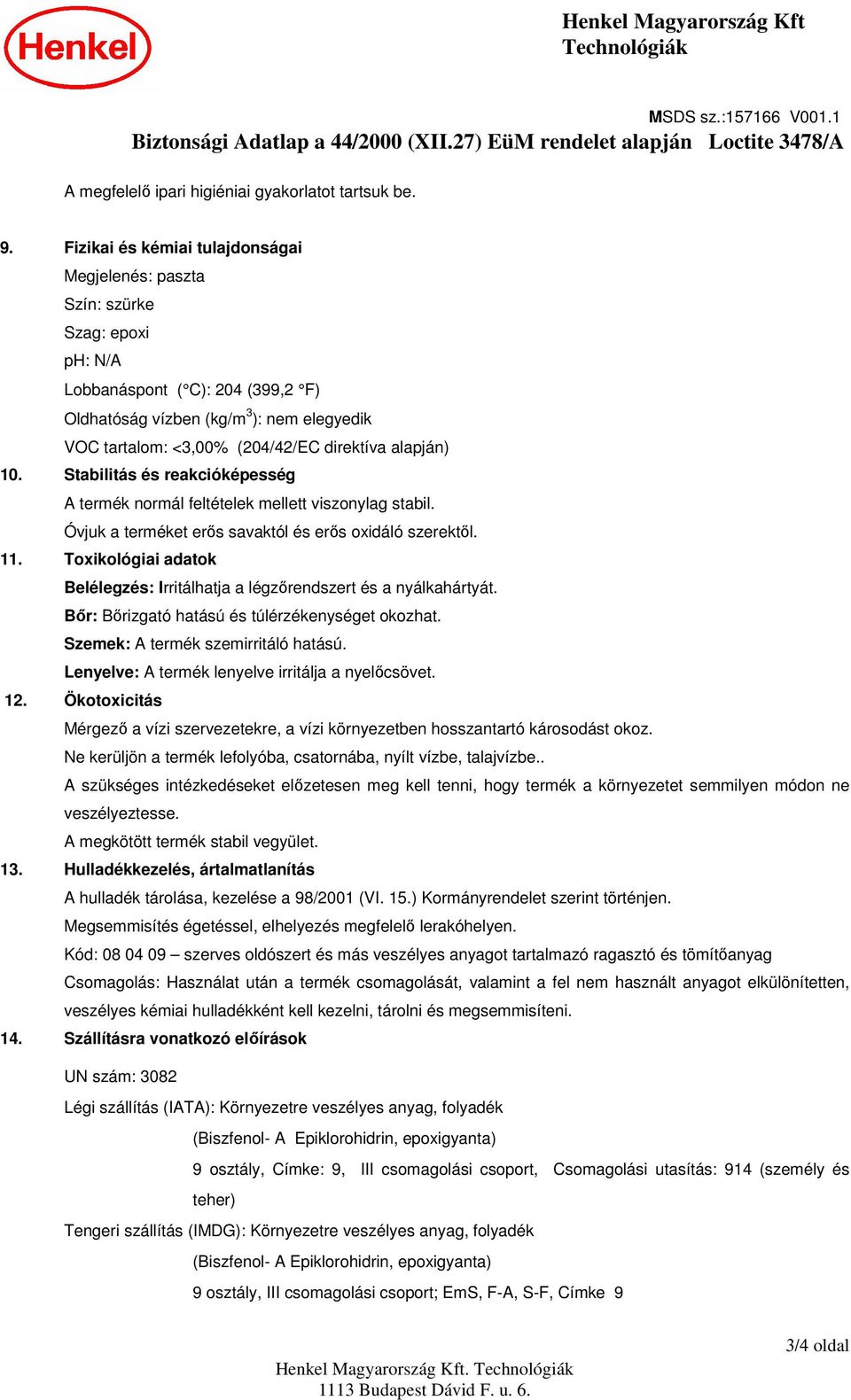 direktíva alapján) 10. Stabilitás és reakcióképesség A termék normál feltételek mellett viszonylag stabil. Óvjuk a terméket erıs savaktól és erıs oxidáló szerektıl. 11.