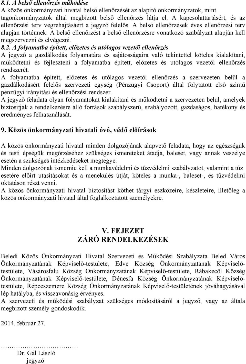 A belső ellenőrzést a belső ellenőrzésre vonatkozó szabályzat alapján kell megszervezni és elvégezni. 8.2.