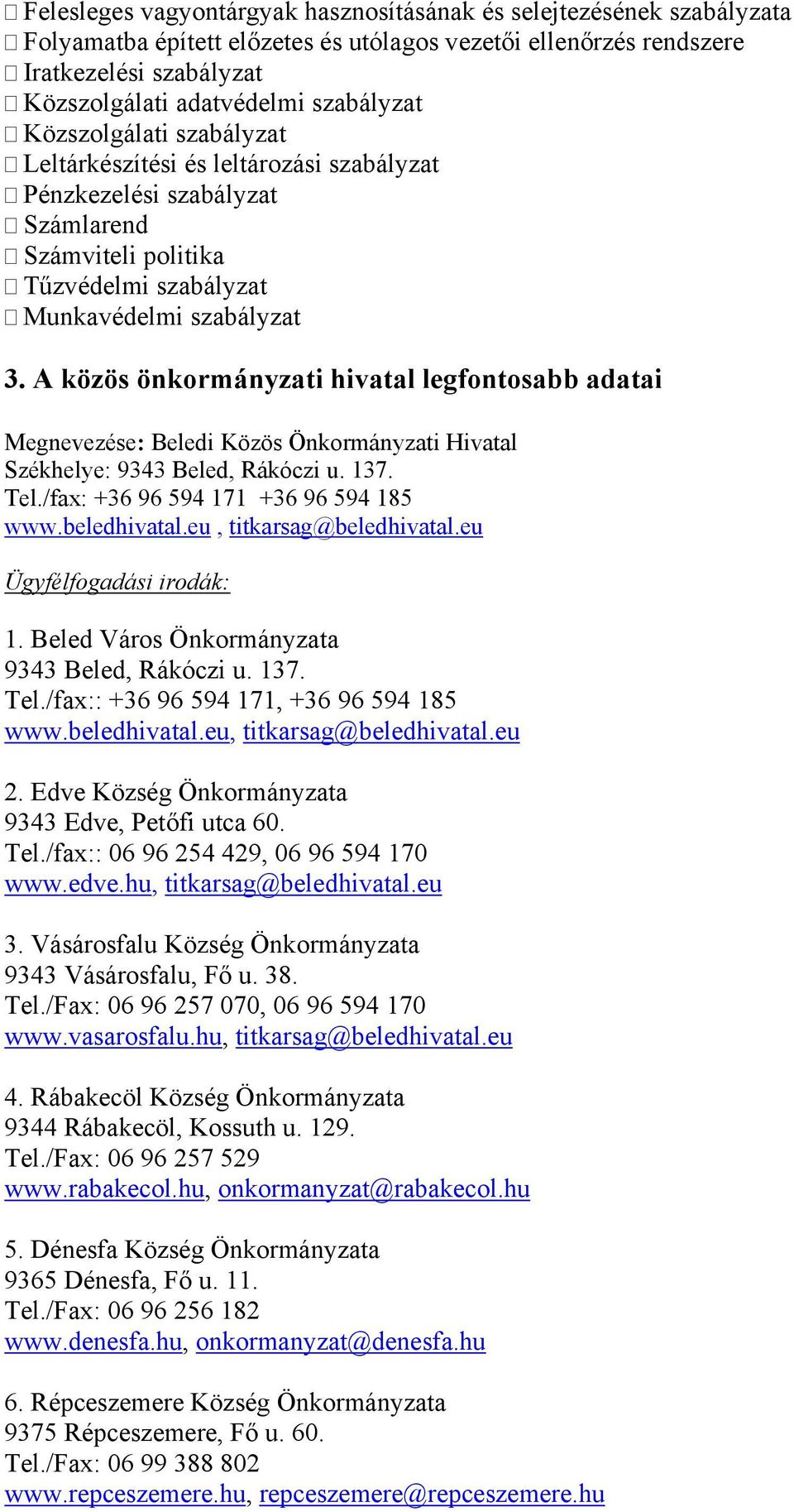 A közös önkormányzati hivatal legfontosabb adatai Megnevezése: Beledi Közös Önkormányzati Hivatal Székhelye: 9343 Beled, Rákóczi u. 137. Tel./fax: +36 96 594 171 +36 96 594 185 www.beledhivatal.