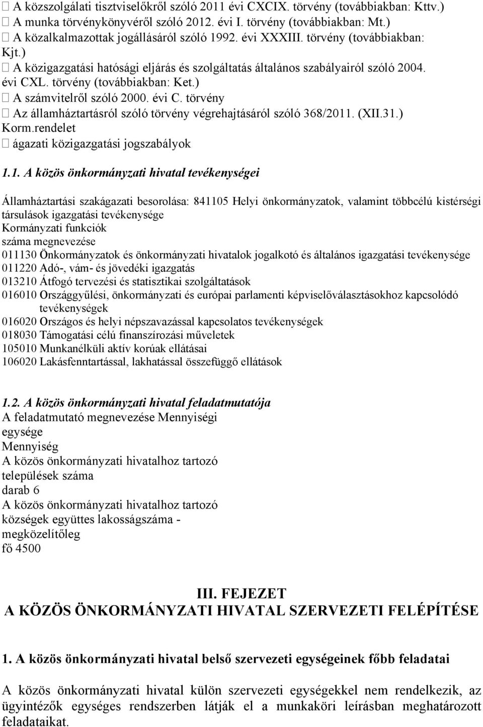 L. törvény (továbbiakban: Ket.) A számvitelről szóló 2000. évi C. törvény Az államháztartásról szóló törvény végrehajtásáról szóló 368/2011. (XII.31.) Korm.