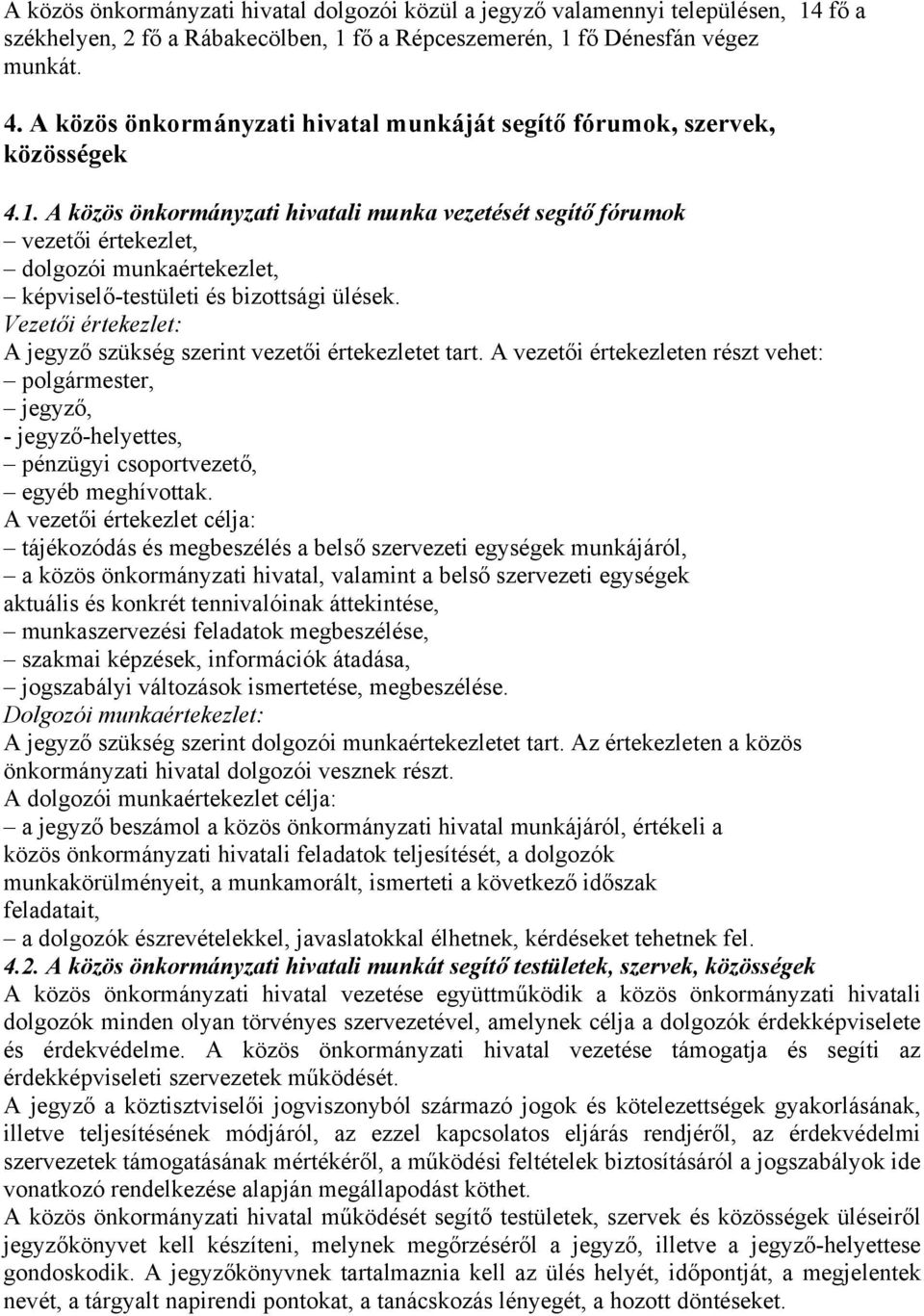 A közös önkormányzati hivatali munka vezetését segítő fórumok vezetői értekezlet, dolgozói munkaértekezlet, képviselő-testületi és bizottsági ülések.