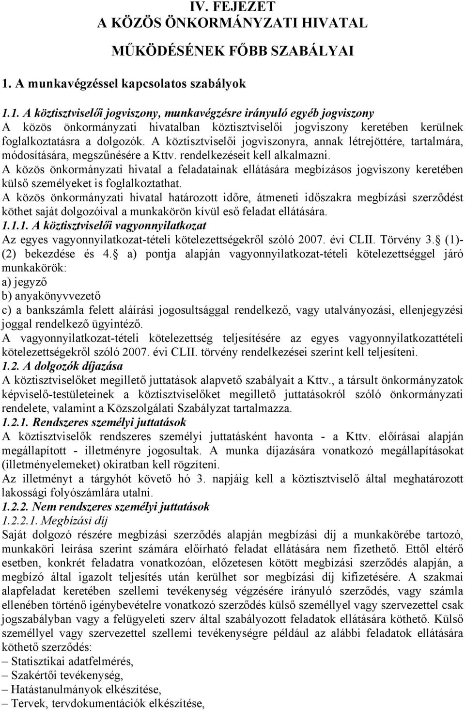 1. A köztisztviselői jogviszony, munkavégzésre irányuló egyéb jogviszony A közös önkormányzati hivatalban köztisztviselői jogviszony keretében kerülnek foglalkoztatásra a dolgozók.