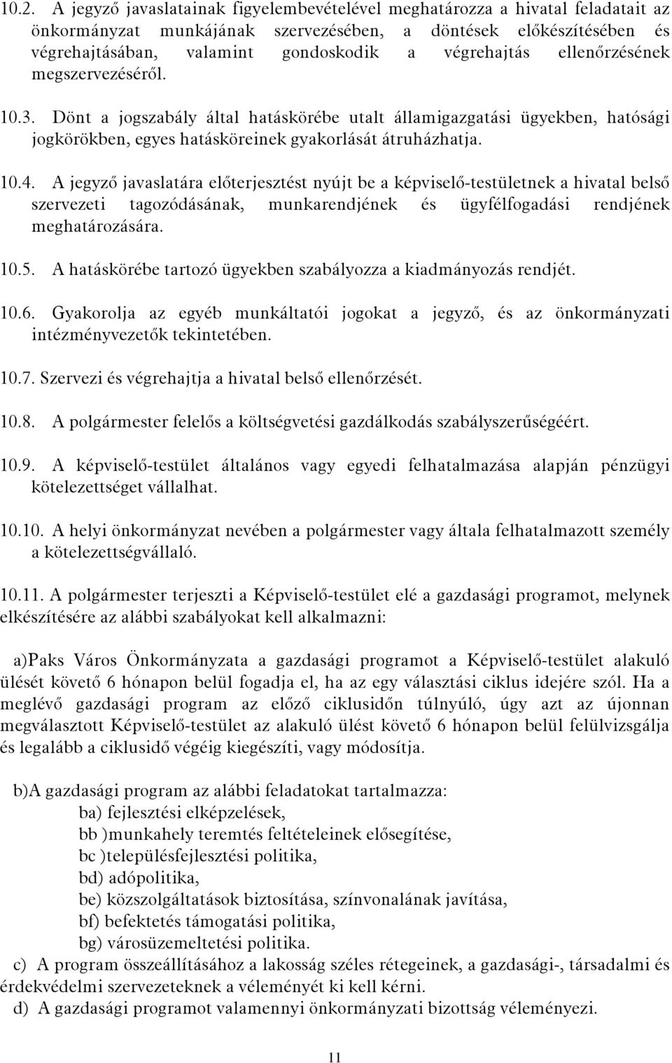 A jegyző javaslatára előterjesztést nyújt be a képviselő-testületnek a hivatal belső szervezeti tagozódásának, munkarendjének és ügyfélfogadási rendjének meghatározására. 10.5.