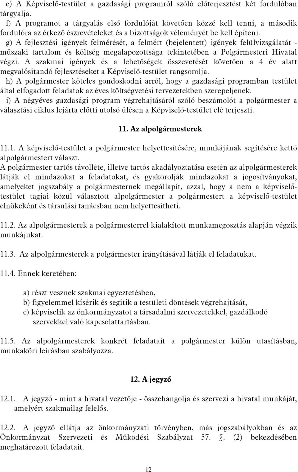 g) A fejlesztési igények felmérését, a felmért (bejelentett) igények felülvizsgálatát - műszaki tartalom és költség megalapozottsága tekintetében a Polgármesteri Hivatal végzi.