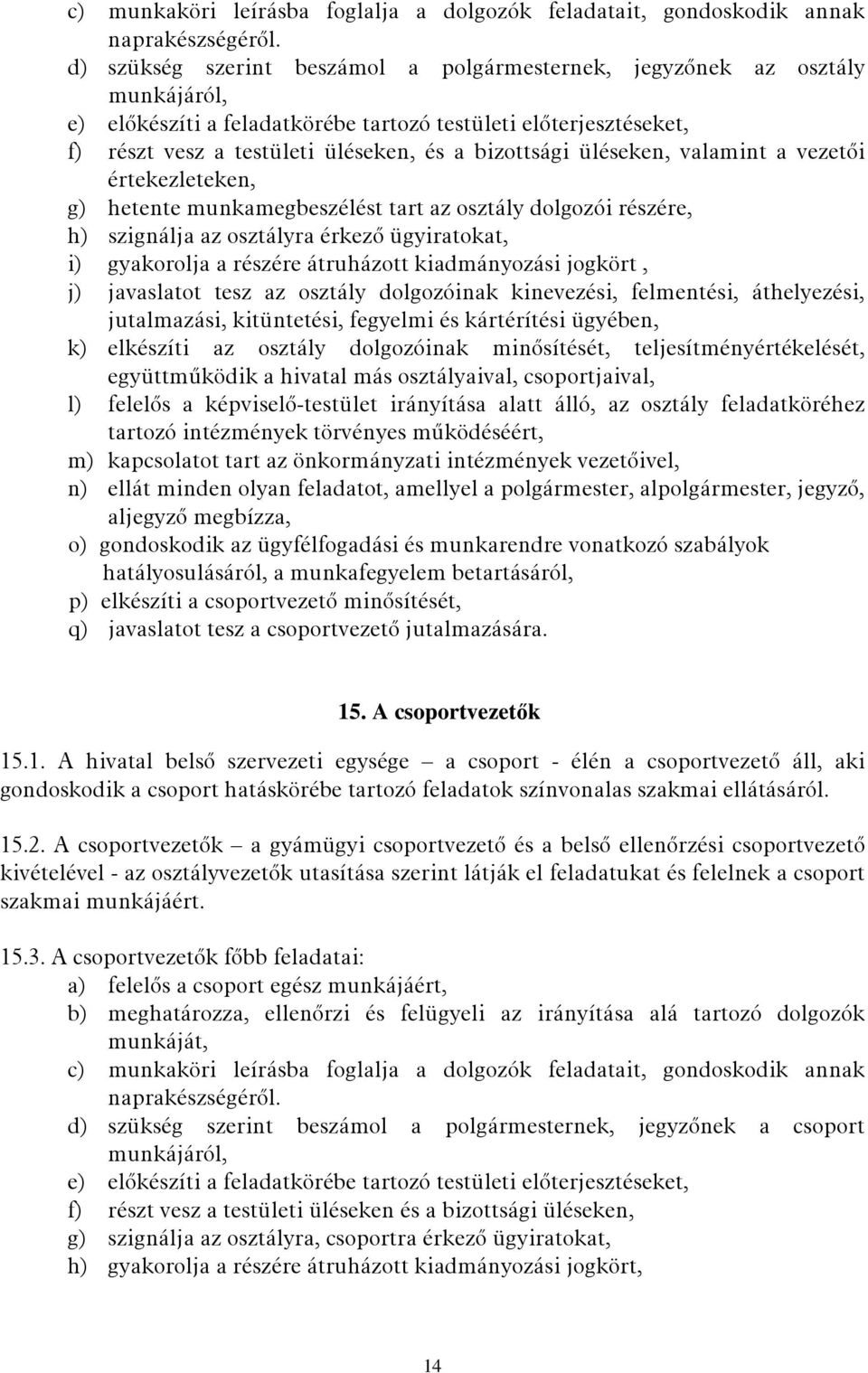 üléseken, valamint a vezetői értekezleteken, g) hetente munkamegbeszélést tart az osztály dolgozói részére, h) szignálja az osztályra érkező ügyiratokat, i) gyakorolja a részére átruházott