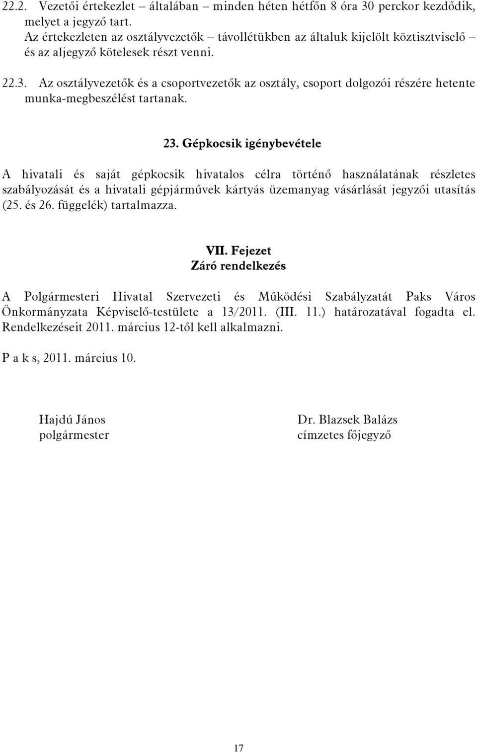 Az osztályvezetők és a csoportvezetők az osztály, csoport dolgozói részére hetente munka-megbeszélést tartanak. 23.