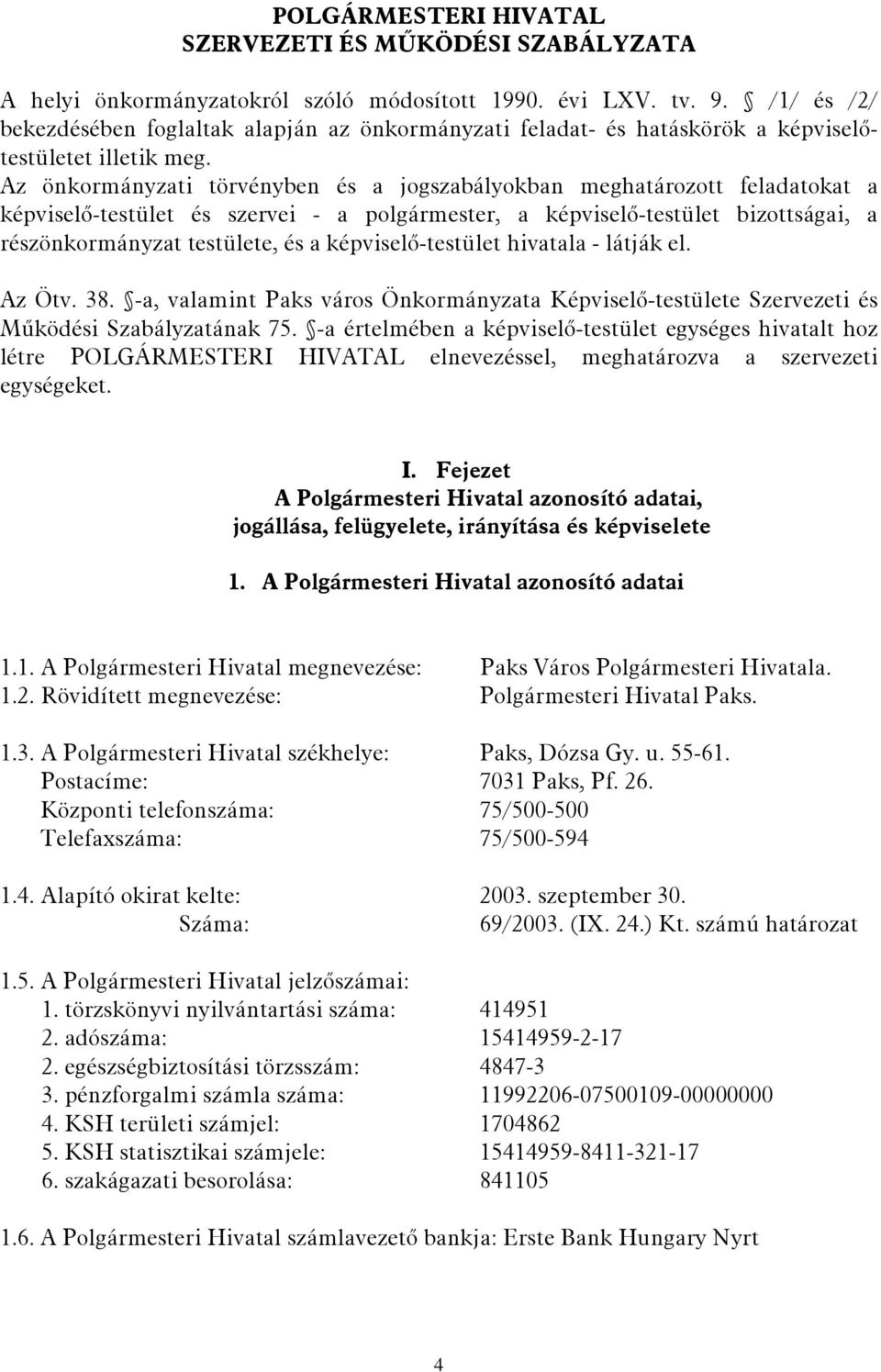 Az önkormányzati törvényben és a jogszabályokban meghatározott feladatokat a képviselő-testület és szervei - a polgármester, a képviselő-testület bizottságai, a részönkormányzat testülete, és a