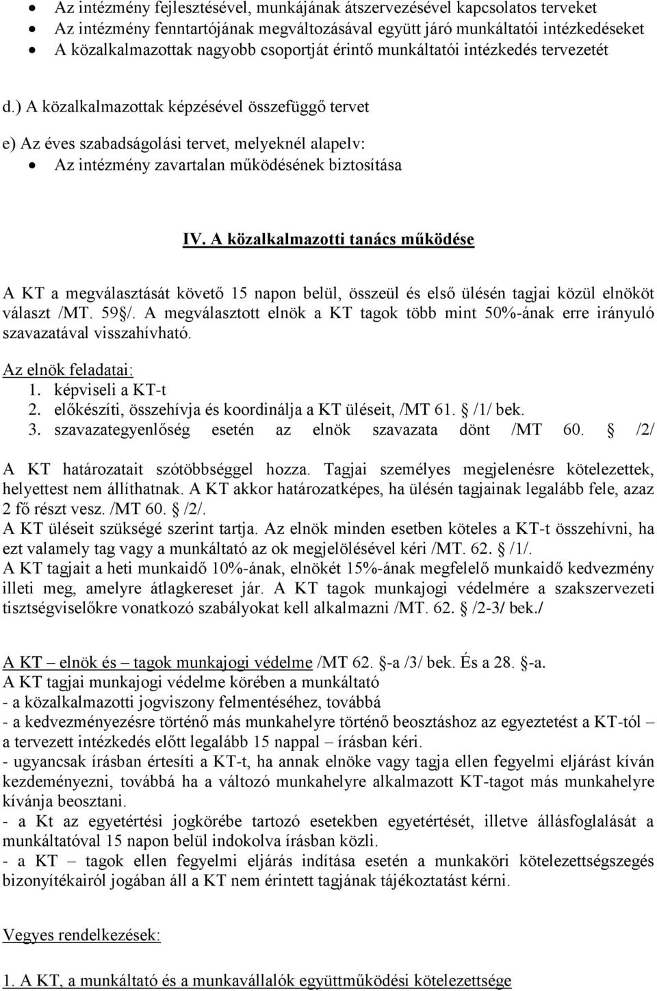 A közalkalmazotti tanács működése A KT a megválasztását követő 15 napon belül, összeül és első ülésén tagjai közül elnököt választ /MT. 59 /.