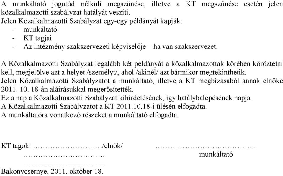 A Közalkalmazotti Szabályzat legalább két példányát a közalkalmazottak körében köröztetni kell, megjelölve azt a helyet /személyt/, ahol /akinél/ azt bármikor megtekinthetik.