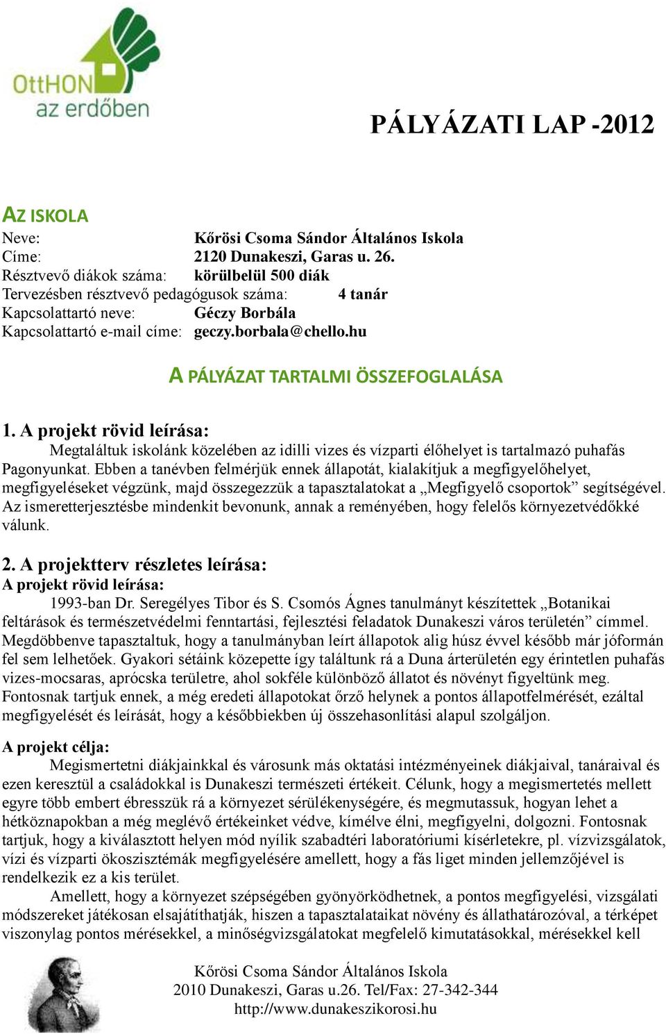 hu A PÁLYÁZAT TARTALMI ÖSSZEFOGLALÁSA 1. A projekt rövid leírása: Megtaláltuk iskolánk közelében az idilli vizes és vízparti élőhelyet is puhafás Pagonyunkat.