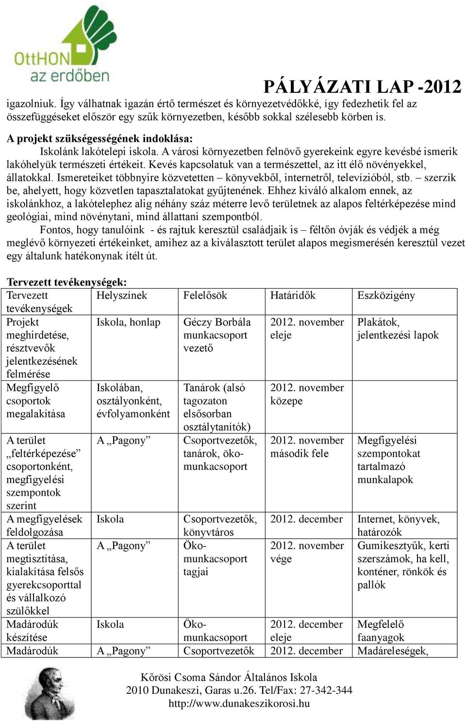 A projekt szükségességének indoklása: Iskolánk lakótelepi iskola. A városi környezetben felnövő gyerekeink egyre kevésbé ismerik lakóhelyük természeti értékeit.