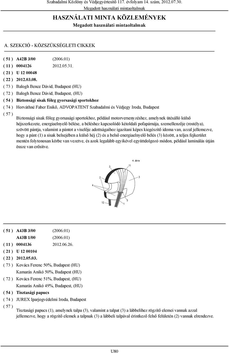 Balogh Bence Dávid, Budapest (HU) Balogh Bence Dávid, Budapest, (HU) Biztonsági sisak főleg gyorsasági sportokhoz Horváthné Faber Enikő, ADVOPATENT Szabadalmi és Védjegy Iroda, Budapest Biztonsági
