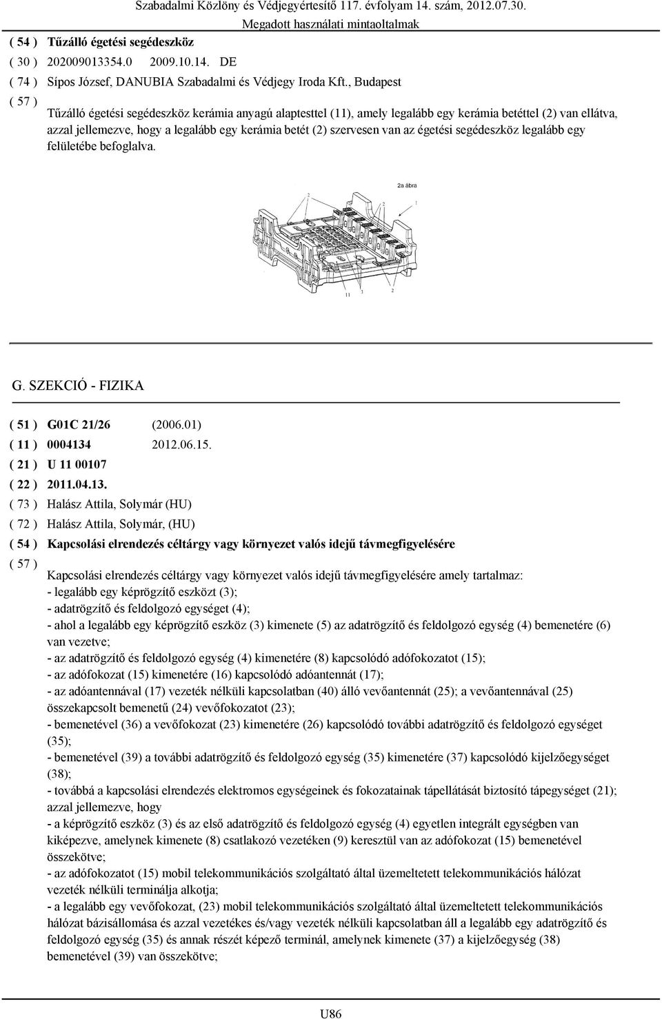 égetési segédeszköz legalább egy felületébe befoglalva. G. SZEKCIÓ - FIZIKA ( 51 ) G01C 21/26 (2006.01) ( 11 ) 0004134