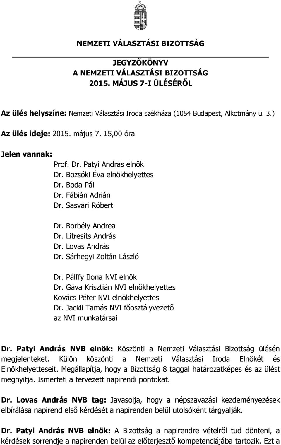 Litresits András Dr. Lovas András Dr. Sárhegyi Zoltán László Dr. Pálffy Ilona NVI elnök Dr. Gáva Krisztián NVI elnökhelyettes Kovács Péter NVI elnökhelyettes Dr.