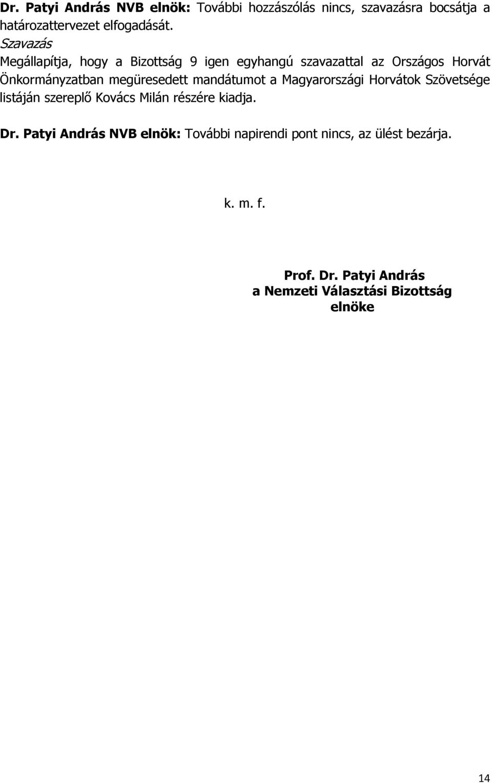 mandátumot a Magyarországi Horvátok Szövetsége listáján szereplő Kovács Milán részére kiadja. Dr.