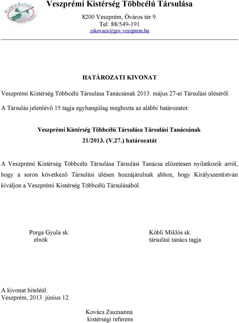 ei Társulási üléséről. A Társulás jelenlévő 15 tagja egyhangúlag meghozta az alábbi határozatot: Veszprémi Kistérség Többcélú Társulása Társulási Tanácsának 21/2013. (V.27.