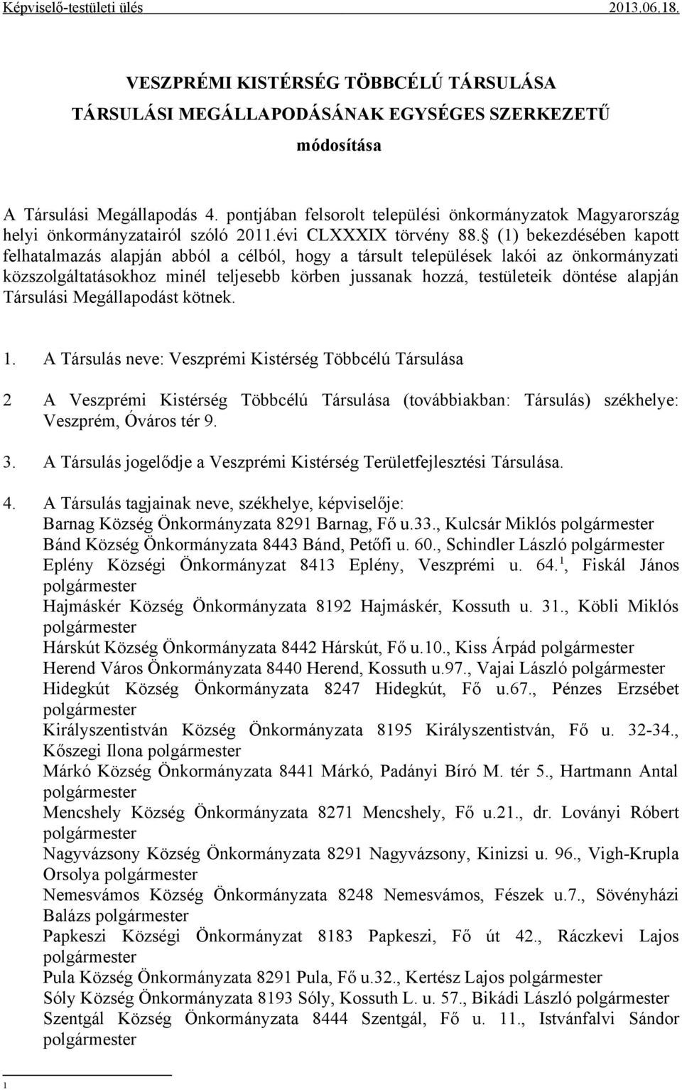 (1) bekezdésében kapott felhatalmazás alapján abból a célból, hogy a társult települések lakói az önkormányzati közszolgáltatásokhoz minél teljesebb körben jussanak hozzá, testületeik döntése alapján