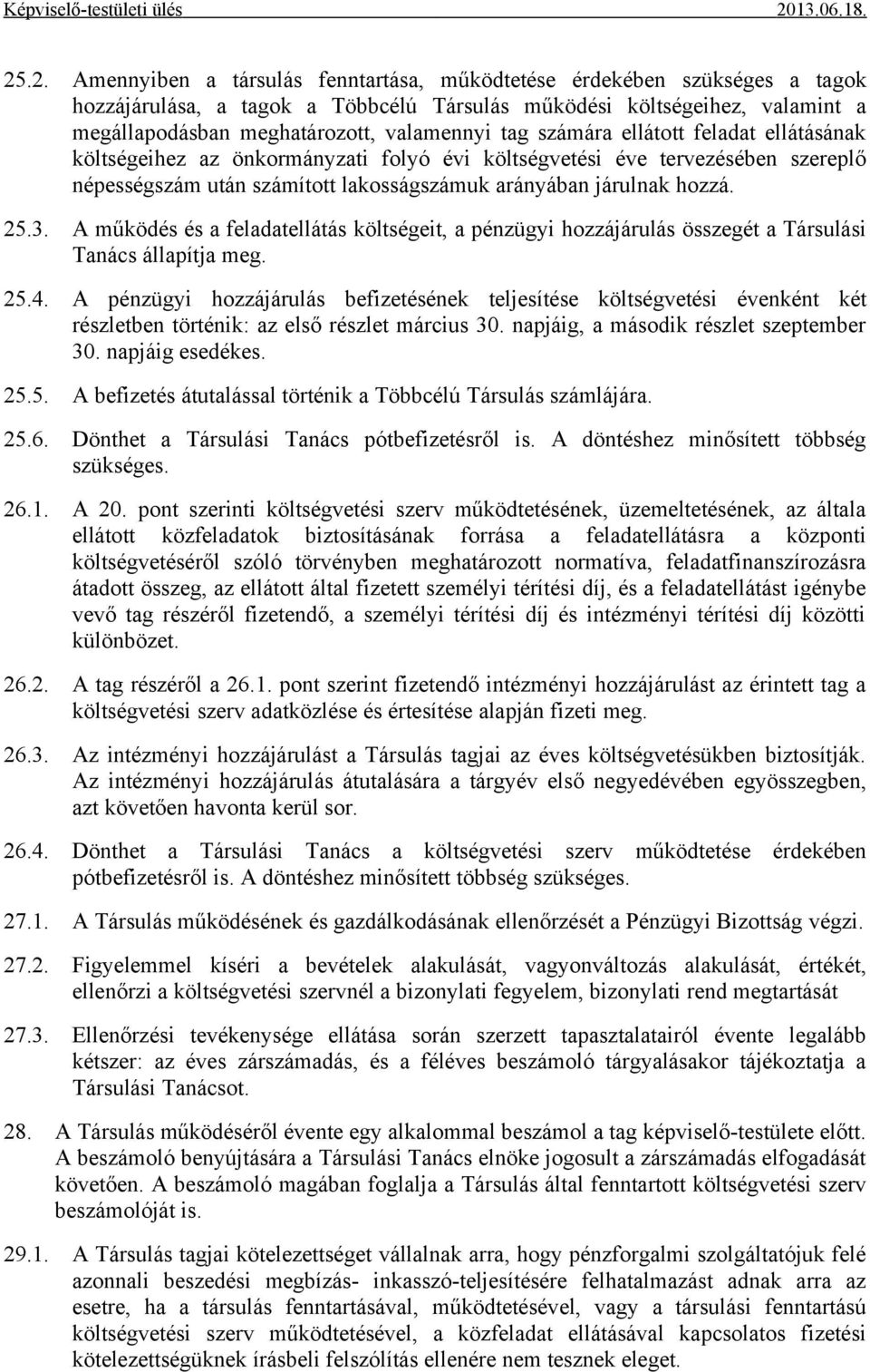 A működés és a feladatellátás költségeit, a pénzügyi hozzájárulás összegét a Társulási Tanács állapítja meg. 25.4.