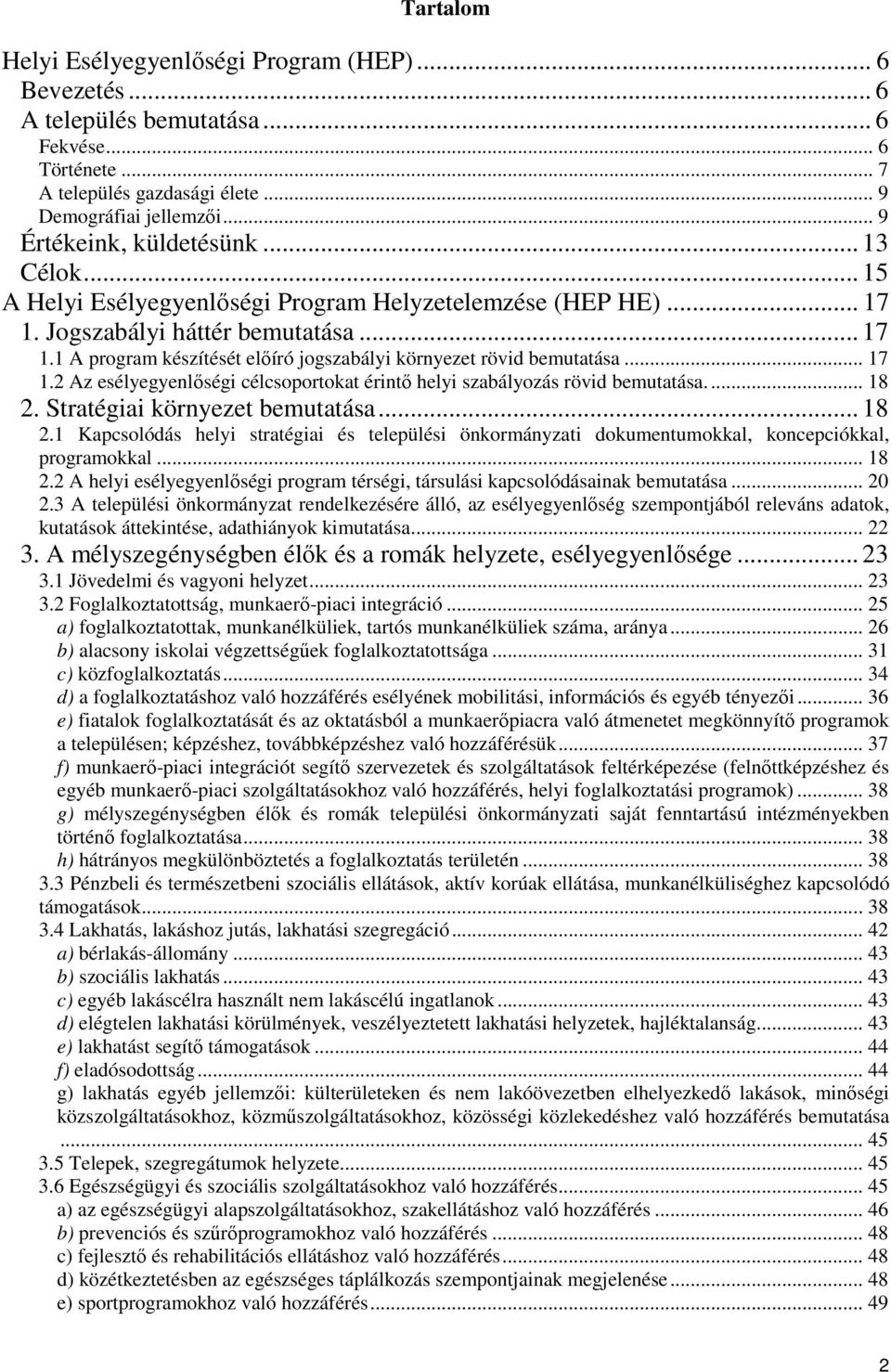 .. 17 1.2 Az esélyegyenlőségi célcsoportokat érintő helyi szabályozás rövid bemutatása.... 18 2. Stratégiai környezet bemutatása... 18 2.1 Kapcsolódás helyi stratégiai és települési önkormányzati dokumentumokkal, koncepciókkal, programokkal.