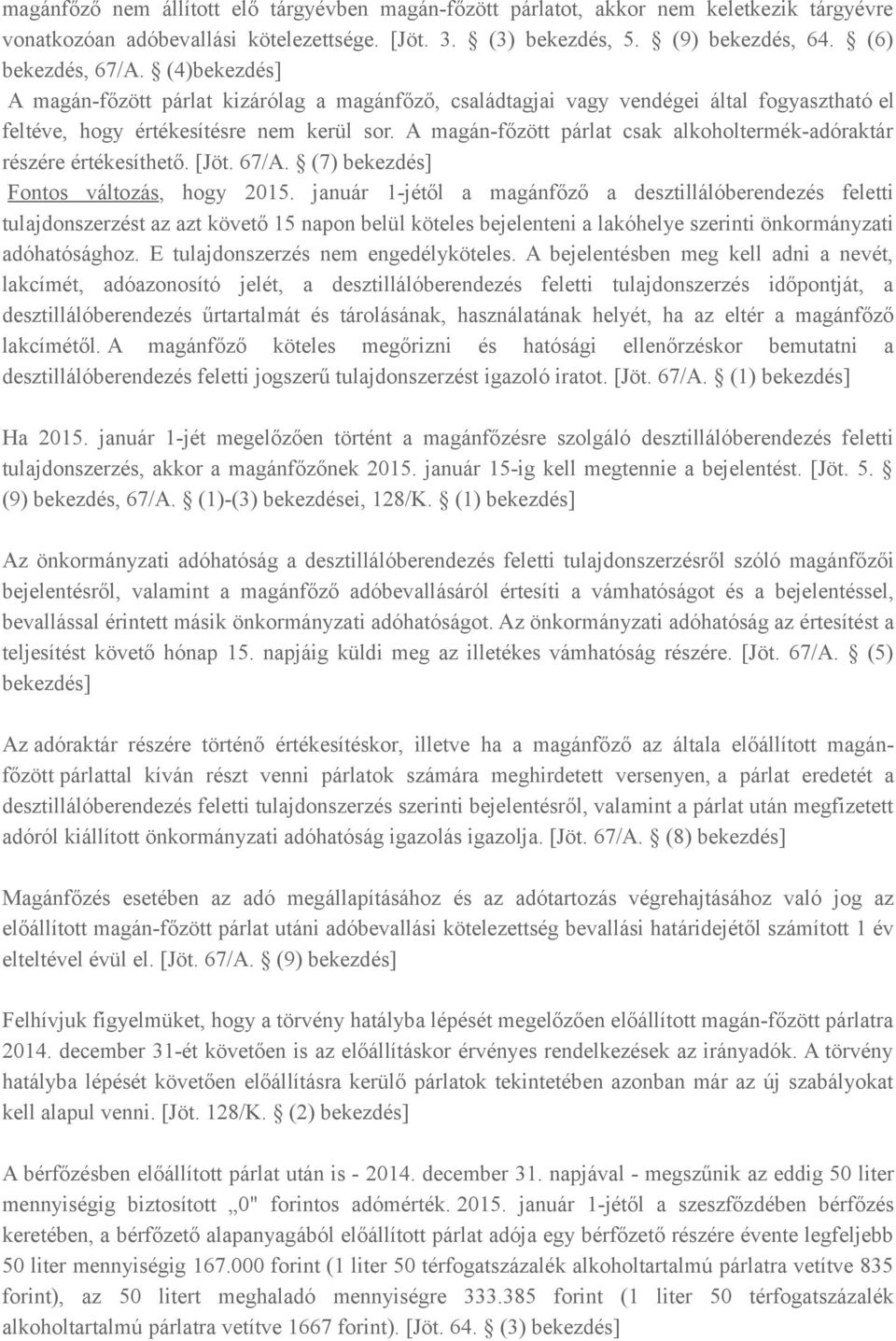 A magán-főzött párlat csak alkoholtermék-adóraktár részére értékesíthető. [Jöt. 67/A. (7) bekezdés] Fontos változás, hogy 2015.